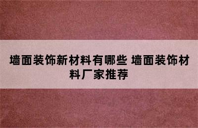 墙面装饰新材料有哪些 墙面装饰材料厂家推荐